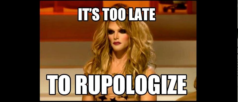 I won't Rupologize for loving you, Willam! I won't Rupologize for loving you, Willam!